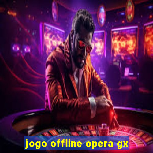 jogo offline opera gx