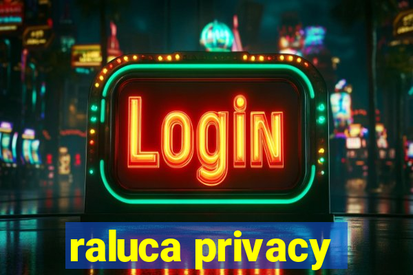 raluca privacy