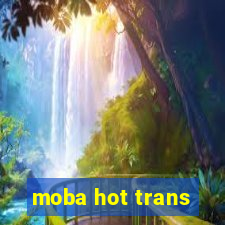 moba hot trans