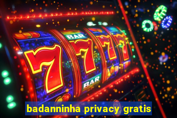 badanninha privacy gratis