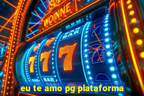 eu te amo pg plataforma