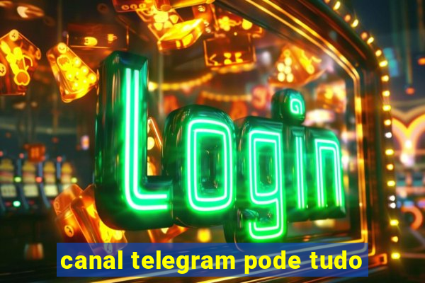 canal telegram pode tudo