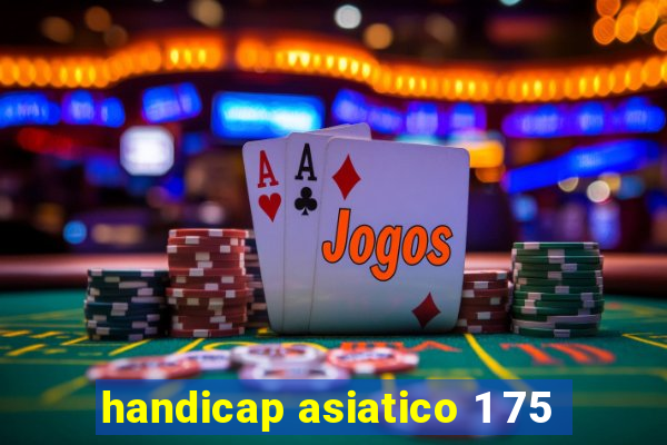 handicap asiatico 1 75