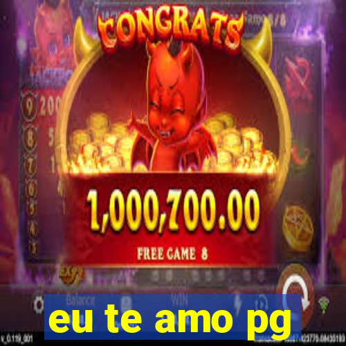 eu te amo pg