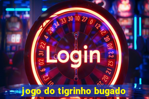 jogo do tigrinho bugado