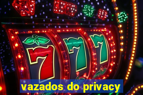 vazados do privacy