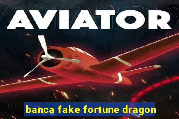 banca fake fortune dragon