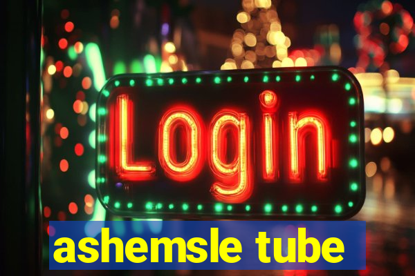 ashemsle tube