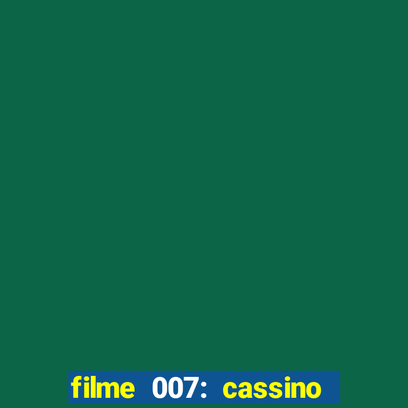 filme 007: cassino royale completo dublado