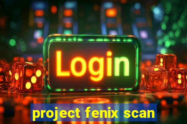 project fenix scan