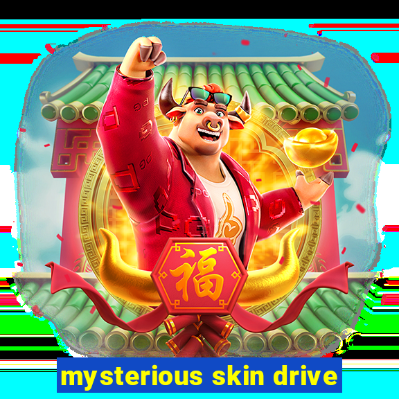 mysterious skin drive