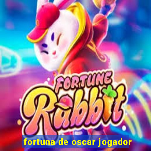 fortuna de oscar jogador