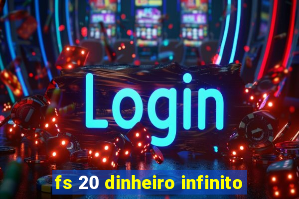 fs 20 dinheiro infinito