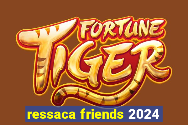 ressaca friends 2024