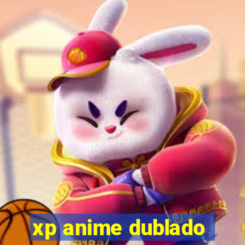 xp anime dublado