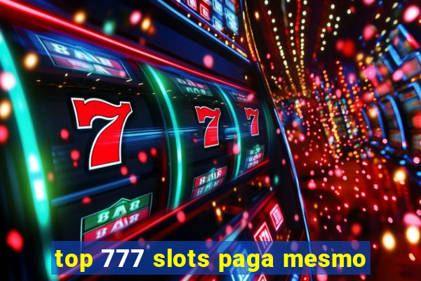 top 777 slots paga mesmo