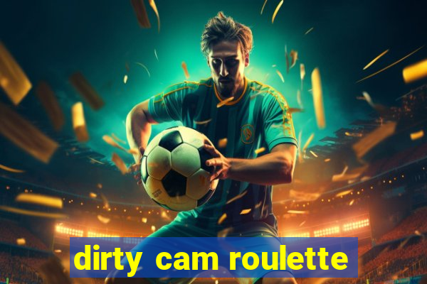 dirty cam roulette