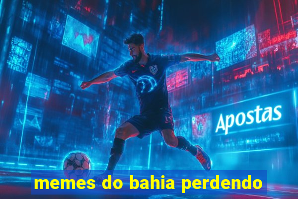 memes do bahia perdendo