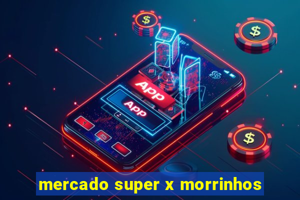 mercado super x morrinhos