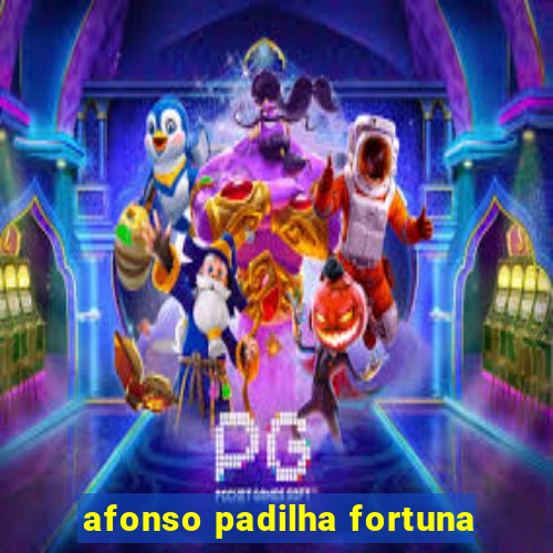 afonso padilha fortuna