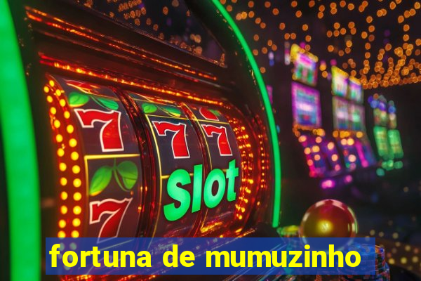 fortuna de mumuzinho