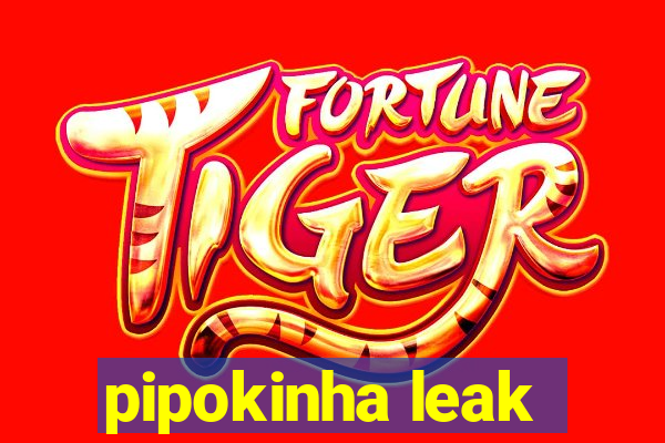 pipokinha leak