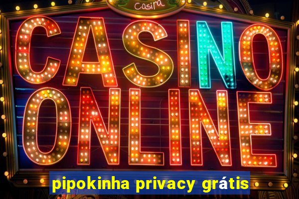 pipokinha privacy grátis