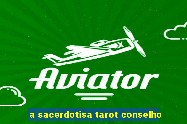 a sacerdotisa tarot conselho