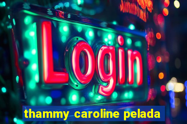 thammy caroline pelada