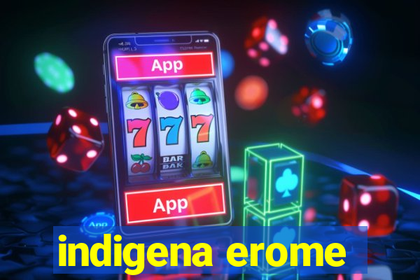 indigena erome