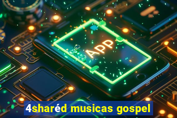 4sharéd musicas gospel