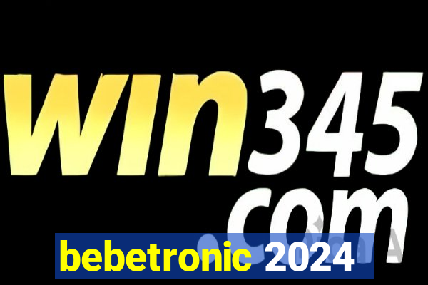 bebetronic 2024