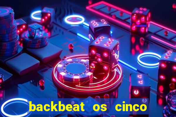 backbeat os cinco rapazes de liverpool download legendado