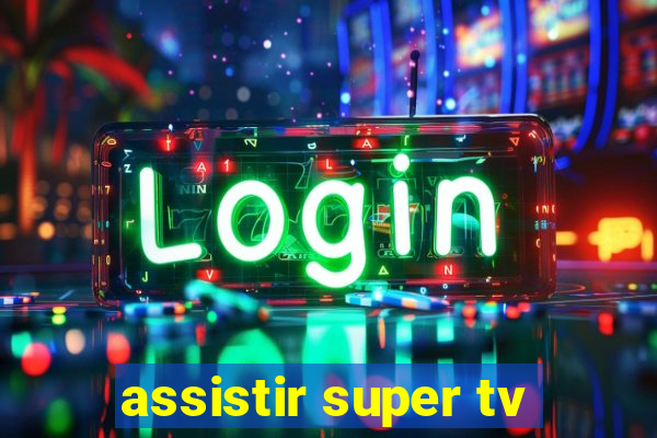 assistir super tv