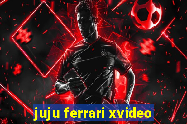 juju ferrari xvideo