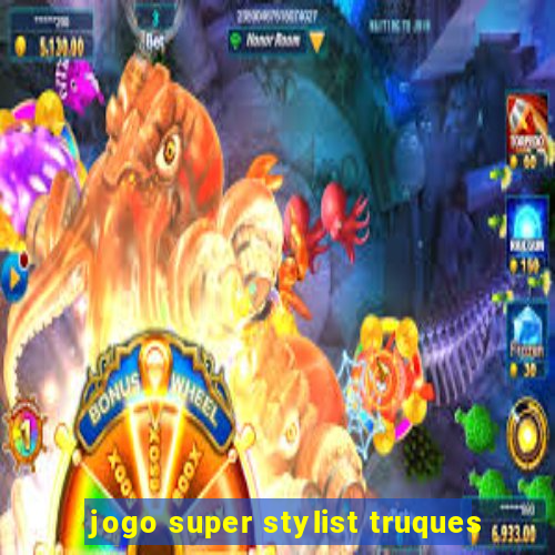 jogo super stylist truques