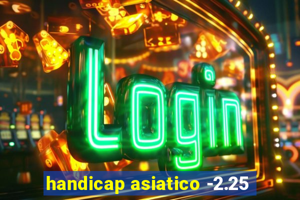 handicap asiatico -2.25