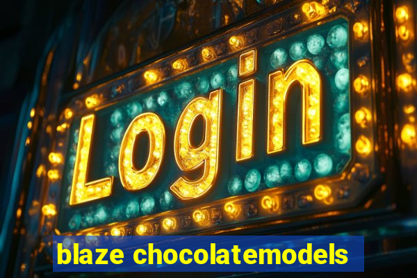 blaze chocolatemodels