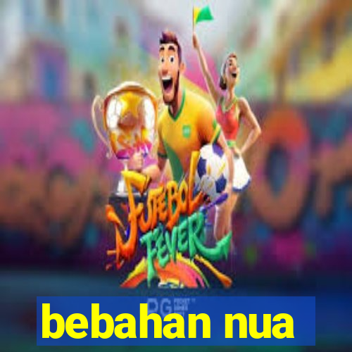 bebahan nua