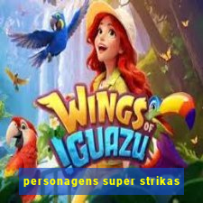 personagens super strikas