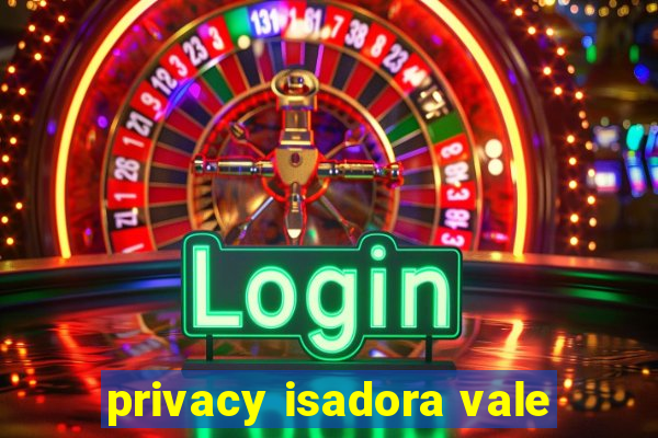 privacy isadora vale