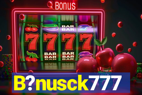 B?nusck777