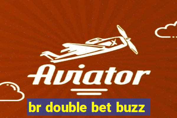 br double bet buzz