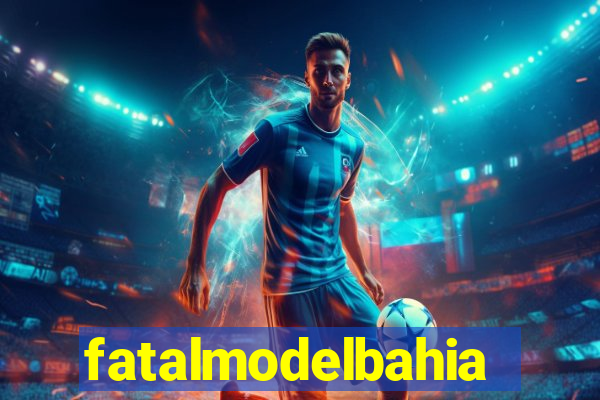 fatalmodelbahia