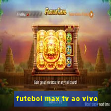 futebol max tv ao vivo