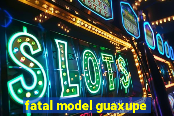 fatal model guaxupe