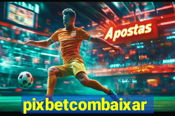 pixbetcombaixar