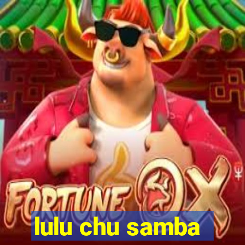 lulu chu samba