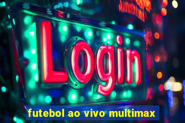 futebol ao vivo multimax