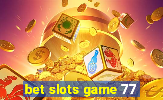 bet slots game 77